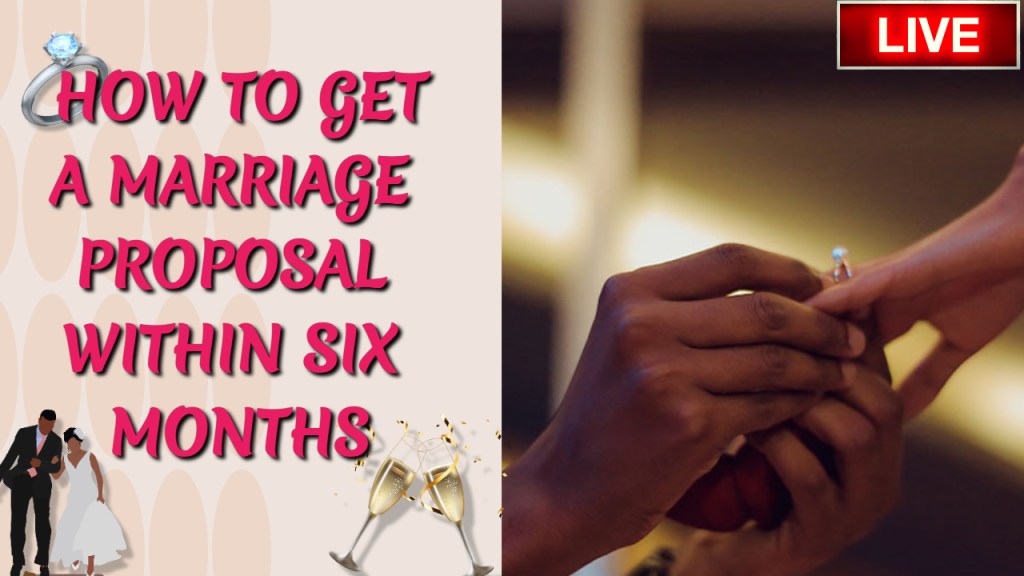 HOW TO GET A MARRIAGE PROPOSAL IN SIX&nbsp;MONTHS